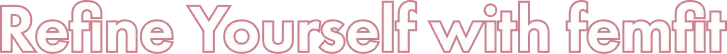 Refine Yourself with femfit